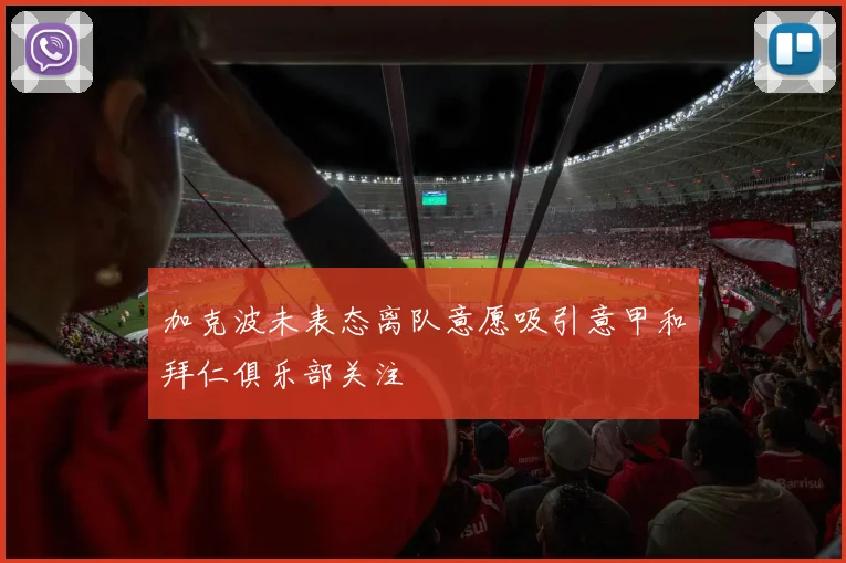 加克波未表态离队意愿吸引意甲和拜仁俱乐部关注