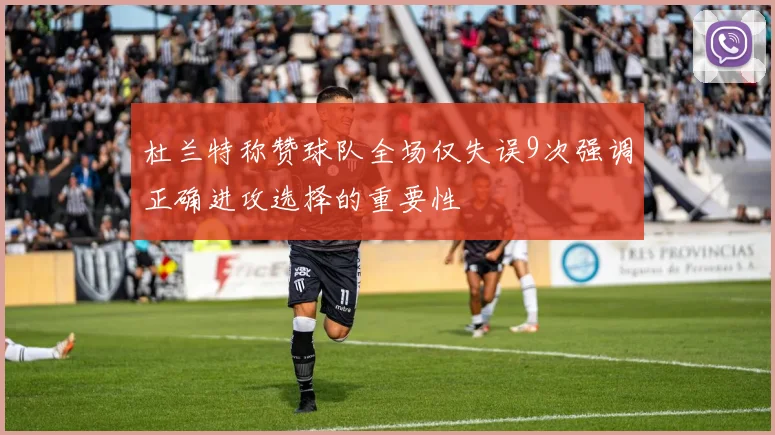 杜兰特称赞球队全场仅失误9次强调正确进攻选择的重要性